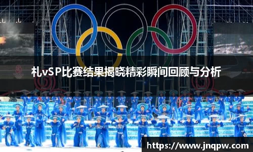 札vSP比赛结果揭晓精彩瞬间回顾与分析