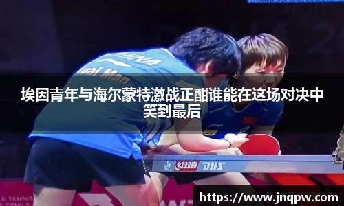 埃因青年与海尔蒙特激战正酣谁能在这场对决中笑到最后