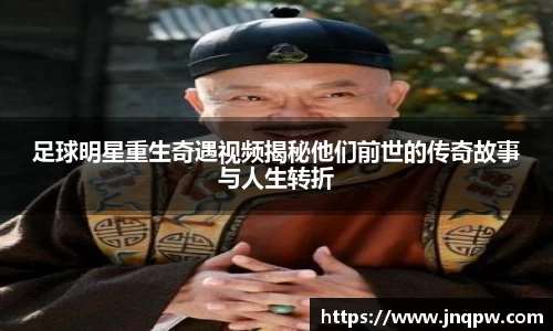 足球明星重生奇遇视频揭秘他们前世的传奇故事与人生转折
