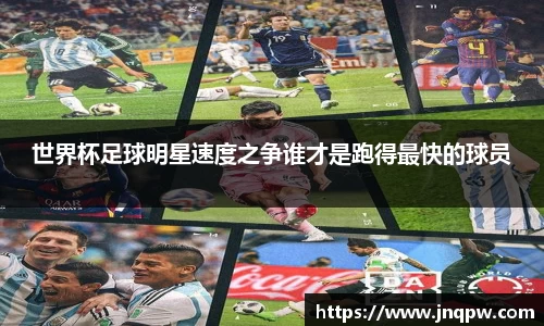 世界杯足球明星速度之争谁才是跑得最快的球员
