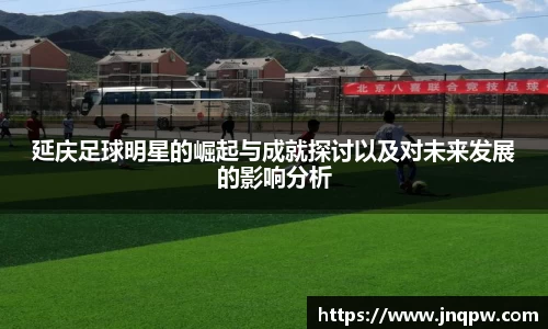 延庆足球明星的崛起与成就探讨以及对未来发展的影响分析