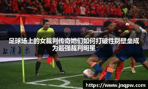 足球场上的女裁判传奇她们如何打破性别壁垒成为最强裁判明星